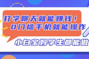 (14370期)打字聊天就能赚钱!0门槛手机就能操作,小白宝妈学生都能做!